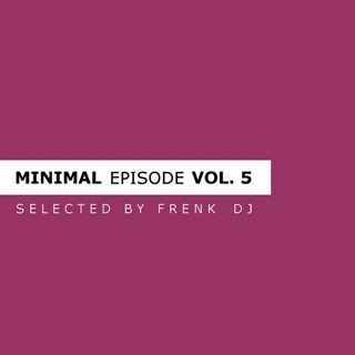 Minimal Episode: Vol 5 (selected by Frenk DJ) Minimal Episode: Vol 5 (selected by Frenk DJ)