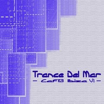 VA - Trance Del Mar: Cafe Ibiza 6 VA - Trance Del Mar: Cafe Ibiza 6