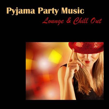 Pyjama Party Music: Lounge & Chill Out for Pijama Party, Sensuality, Sexy Music (2013) Pyjama Party Music: Lounge & Chill Out for Pijama Party, Sensuality, Sexy Music (2013)
