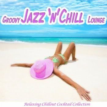 Groovy Jazz 'n' Chill Lounge (Relaxing Chillout Cocktail Selection) (2012) Groovy Jazz 'n' Chill Lounge (Relaxing Chillout Cocktail Selection) (2012)