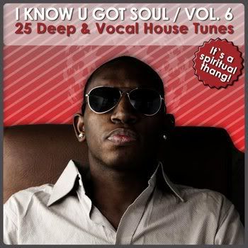 I Know U Got Soul Vol 6 (25 Deep & Vocal House Tunes) (2011) I Know U Got Soul Vol 6 (25 Deep & Vocal House Tunes) (2011)