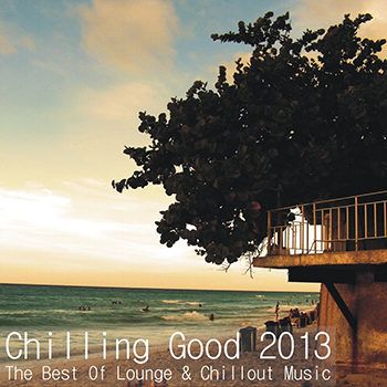 Chilling Good 2013 The Best Of Lounge & Chillout Music Chilling Good 2013 The Best Of Lounge & Chillout Music